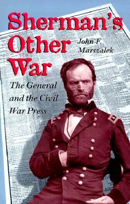 Sherman's Other War: The General and the Civil War Press, Revised Edition by John F. Marszalek