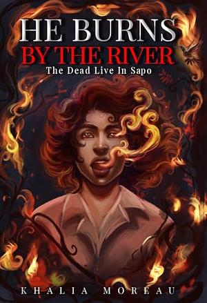 He Burns By The River by Khalia Moreau