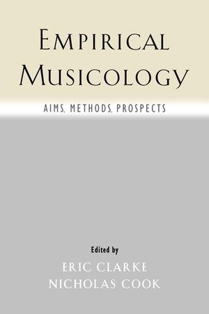 Empirical Musicology: Aims, Methods, Prospects by Nicholas Cook, Eric Clarke