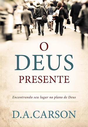 O Deus presente by D.A. Carson