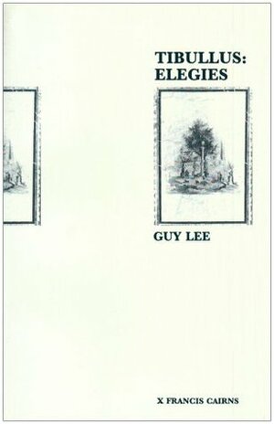 Tibullus: Elegies. Introduction, Text, Translation and Notes (Latin and Greek Texts, #6) by Tibullus, Guy Lee