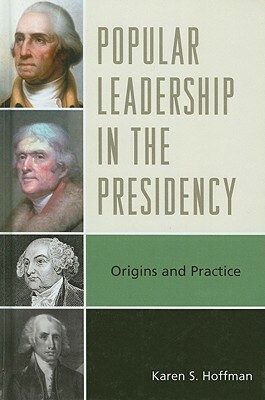 Popular Leadership in the Presidency: Origins and Practice by Karen S. Hoffman