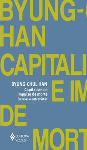 Capitalismo e impulso de morte: Ensaios e entrevistas by Byung-Chul Han
