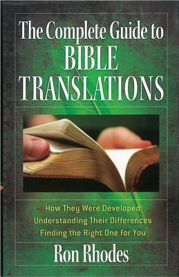 The Complete Guide to Bible Translations: *How They Were Developed *Understanding Their Differences *Finding the Right One for You by Ron Rhodes, Ron Rhodes