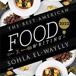 The Best American Food Writing 2022 by Sohla El-Waylly, Sylvia Killingsworth