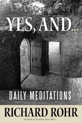 Yes, and...: Daily Meditations by Richard Rohr