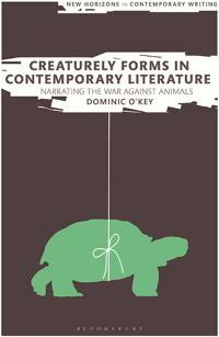 Creaturely Forms in Contemporary Literature: Narrating the War Against Animals by Martin Paul Eve, Bryan Cheyette