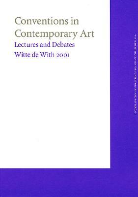 Conventions in Contemporary Art: Witte de with Lectures 2001 by Camiel Van Winkel