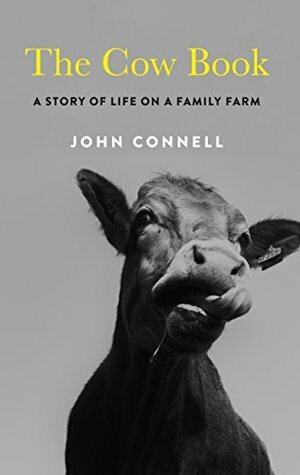 The Cow Book: A Story of Life on a Family Farm by John Connell