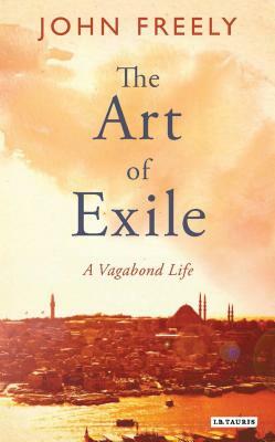 The Art of Exile: A Vagabond Life by John Freely