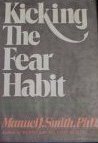 Kicking The Fear Habit: Using Your Automatic Orienting Reflex To Unlearn Your Anxieties, Fears, And Phobias by Manuel J. Smith