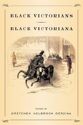 Black Victorians/Black Victoriana by Kathryn Castle, David Killingray, Joan Anim Addo, Neil Parsons, P. Nicole King, Michael Pickering, Jonathan Schneer, Jeffrey Green, John Turner, Lizabeth Paravisini Gebert, Gretchen Holbrook Gerzina, Douglas Lorimer