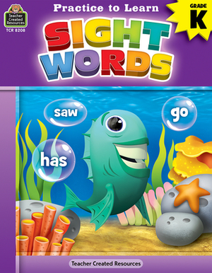 Practice to Learn: Sight Words (Gr. K) by Eric Migliaccio, Sara Leman