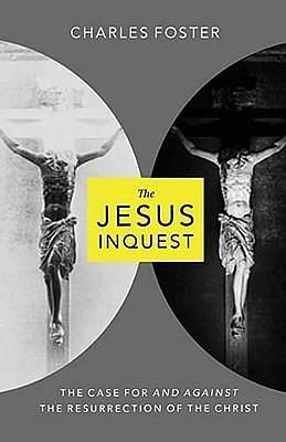 The Jesus Inquest: The Case for and Against the Resurrection of the Christ by Charles Foster, Charles Foster