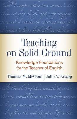 Teaching on Solid Ground: Knowledge Foundations for the Teacher of English by John V. Knapp, Thomas M. McCann