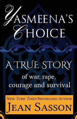 Yasmeena's Choice: A True Story of War, Rape, Courage and Survival by Jean Sasson