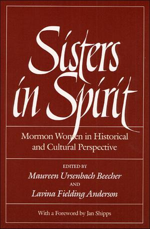 Sisters in Spirit: Mormon Women in Historical and Cultural Perspective by Lavina Fielding Anderson, Maureen Ursenbach Beecher