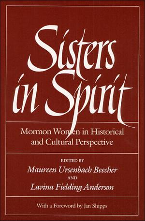 Sisters in Spirit: Mormon Women in Historical and Cultural Perspective by Maureen Ursenbach Beecher, Lavina Fielding Anderson