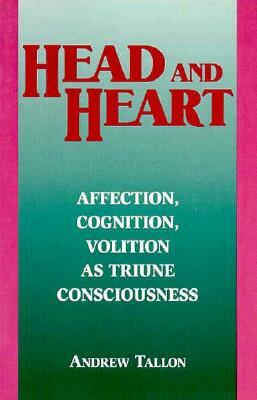 Head and Heart: Affection, Cognition, Volition, as Truine Consciousness by Andrew Tallon