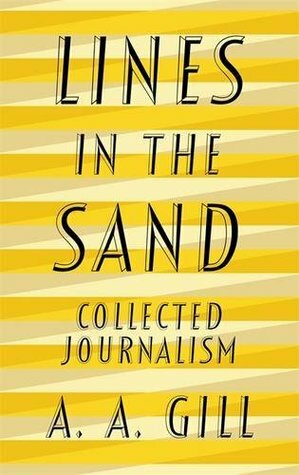 Lines in the Sand: Collected Journalism by A.A. Gill