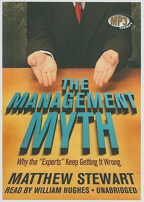The Management Myth: Why the "Experts" Keep Getting It Wrong by Matthew Stewart