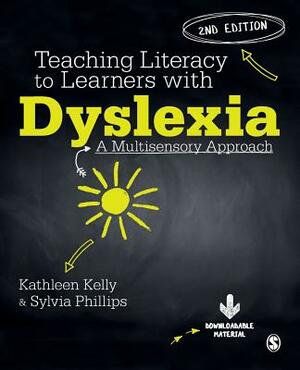 Teaching Literacy to Learners with Dyslexia: A Multi-Sensory Approach by Kathleen Kelly, Sylvia Phillips