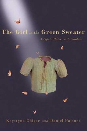 The Girl in the Green Sweater: A Life in Holocaust's Shadow by Krystyna Chiger, Daniel Paisner