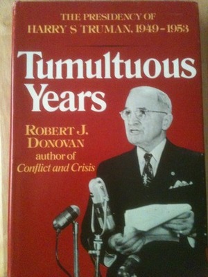 Tumultuous Years: The Presidency of Harry S Truman, 1949-1953 by Robert John Donovan