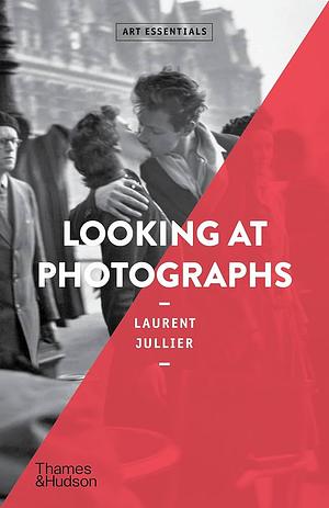 Looking at Photographs by Laurent Jullier