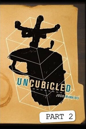 Uncubicled Part 2 by Josh McMains