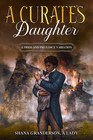 A Curate's Daughter: A Pride & Prejudice Variation by Shana Granderson, Shana Granderson