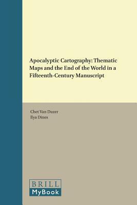 Apocalyptic Cartography: Thematic Maps and the End of the World in a Fifteenth-Century Manuscript by Ilya Dines, Chet Van Duzer