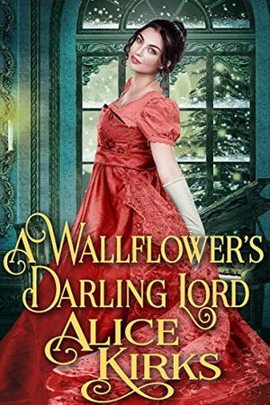 A Wallflower's Darling Lord by Alice Kirks