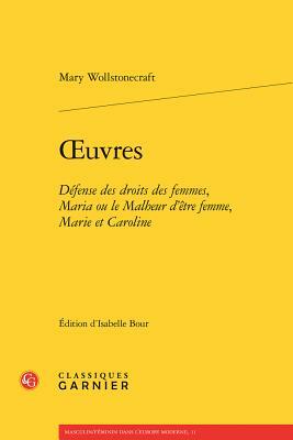 Oeuvres: Defense Des Droits Des Femmes, Maria Ou Le Malheur d'Etre Femme, Marie Et Caroline by Mary Wollstonecraft