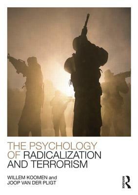 The Psychology of Radicalization and Terrorism by Willem Koomen, Joop Van Der Pligt