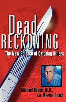 Dead Reckoning: The New Science of Catching Killers by Michael Baden, Marion Roach