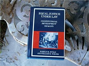 Equal Justice Under Law: Constitutional Development, 1835-1875 by William M. Wiecek, Harold Melvin Hyman