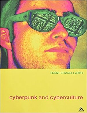 Cyberpunk and Cyberculture: Science Fiction and the Work of William Gibson by Dani Cavallaro