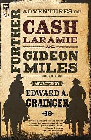 Further Adventures of Cash Laramie and Gideon Miles by Edward A. Grainger, Edward A. Grainger
