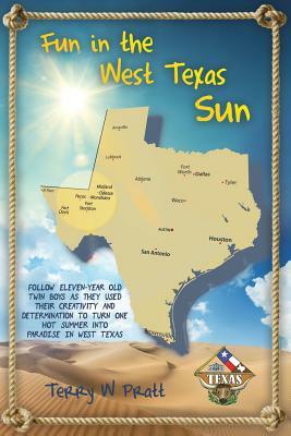 Fun in the West Texas Sun: Follow Eleven-Year Old Twin Boys as They Used Their Creativity and Determination to Turn on Hot Summer Into Paradise i by Terry Pratt