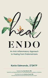 Heal Endo: An Anti-inflammatory Approach to Healing from Endometriosis by Katie Edmonds