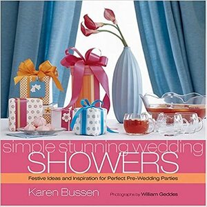 Simple Stunning Weddings: Showers by Karen Bussen, William Geddes