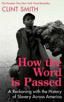 How the Word Is Passed: A Reckoning with the History of Slavery Across America by Clint Smith