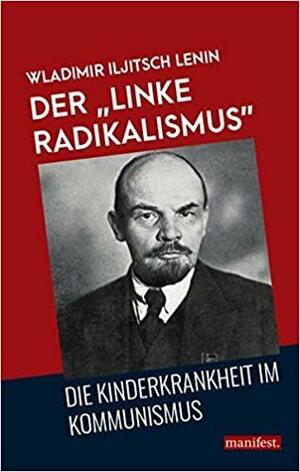 Der „linke Radikalismus“, die Kinderkrankheit im Kommunismus by Vladimir Lenin