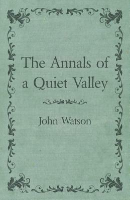 The Annals of a Quiet Valley by John Watson