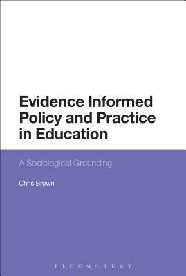 Evidence-Informed Policy and Practice in Education: A Sociological Grounding by Chris Brown