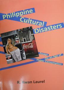 Philippine Cultural Disasters: Essays on an Age of Hyper Consumption by R. Kwan Laurel