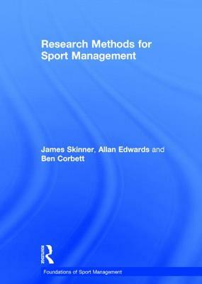 Research Methods for Sport Management by Allan Edwards, Ben Corbett, James Skinner