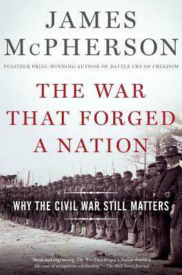 The War That Forged a Nation: Why the Civil War Still Matters by James M. McPherson