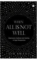 When All Is Not Well: Depression, Sadness And Healing - A Yogic Perspective by Om Swami